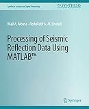 Processing of Seismic Reflection Data Using MATLAB (Synthesis Lectures on Signal Processing)