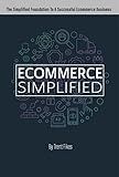 Ecommerce Simplified: The Simple Roadmap To Start & Grow A Successful Ecommerce Business - A Guide For Any Niche