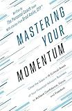 Mastering Your Momentum: Close the Gaps in 15 Critical Areas of Your Financial Advisory Business to Achieve Confidence, Focus, and Freedom