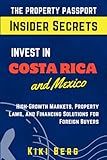 Invest in Costa Rica and Mexico: High Growth Markets, Property Laws, and Financing Solutions for Foreign Buyers (The Property Passport.co)