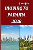 MOVING TO PANAMA 2026: Smooth Relocation, Local Insights, and Practical Guidance for Starting a New Life in Panama in 2026