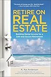 Retire on Real Estate: Building Rental Income for a Safe and Secure Retirement