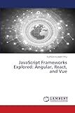 JavaScript Frameworks Explored: Angular, React, and Vue
