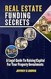 Real Estate Funding Secrets: A Legal Guide to Raising Capital for Your Property Investments