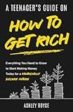 A Teenager's Guide on How to Get Rich: Everything You Need to Know to Start Making Money Today for a Financially Secure Future (Mastering Wealth: Discipline and Mindset Mastery Series)