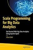 Scala Programming for Big Data Analytics: Get Started With Big Data Analytics Using Apache Spark