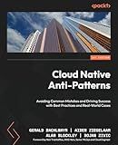 Cloud Native Anti-Patterns: Avoiding Common Mistakes and Driving Success with Best Practices and Real-World Cases