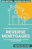 Reverse Mortgages: How to use Reverse Mortgages to Secure Your Retirement (The Retirement Researcher Guide Series)