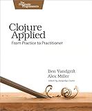 Clojure Applied: From Practice to Practitioner