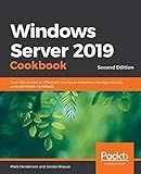 Windows Server 2019 Cookbook: Over 100 recipes to effectively configure networks, manage security, and administer workloads, 2nd Edition