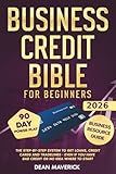 Business Credit Bible for Beginners: The Step-by-Step System to Get Loans, Credit Cards and Tradelines - Even If You Have Bad Credit or No Idea Where To Start