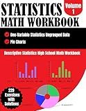 Descriptive Statistics High School Math Workbook Volume: Pie Charts, One Variable Ungrouped Data, 229 Exercises With Solutions