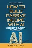 Build Passive Income with AI – No Code? No Budget? No Problem!: Join the Digital Gold Rush Before It Passes You By