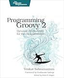 Programming Groovy 2: Dynamic Productivity for the Java Developer