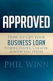 Approved: How to Get Your Business Loan Funded Faster, Cheaper, & with Less Stress