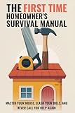The First Time Homeowner's Survival Manual: Master Your House, Slash Your Bills, and Never Call for Help Again