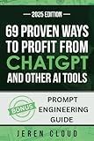 69 PROVEN WAYS TO PROFIT FROM CHATGPT: and other AI tools (How to Get Rich with Artificial Intelligence in 2025)