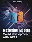 Mastering Modern Web Development with .NET 9: A Complete Guide to Building Scalable, Secure, and High- Performance Applications with ASP.NET Core, Web API, OData, and Umbraco CMS