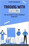 Trading with MACD: The Ultimate Stock Market Strategy (Advanced Trading Strategies Collection: Step by Step Guide for Success in Stock Market Trading)