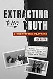 Extracting the Truth: A Detective's Playbook-Former Homicide Detective Shows You How to Extract the Truth From Anyone