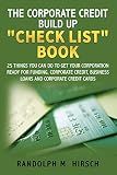 The Corporate Credit Build Up "Check List" Book: 25 things you can do to get your corporation ready for Funding, Corporate Credit, Business Loans and Corporate Credit Cards