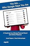 You Are...Who Google Says You Are: A Roadmap to a Strong Personal Brand and Online Presence