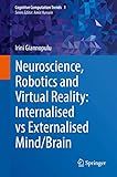 Neuroscience, Robotics and Virtual Reality: Internalised vs Externalised Mind/Brain (Cognitive Computation Trends, 1)