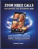 ZOOM Video Calls for Seniors and Beginners 2026: A Simple Step-by-Step User Guide to Joining, Hosting, and Managing Zoom Meetings With Confidence — With Pictures and Screenshots