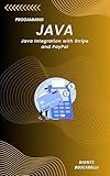 Java Integration with Stripe and PayPal: A Practical Guide to Building Payment Solutions Using Modern Java Frameworks