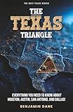 The Texas Triangle: Everything You Need To Know About Houston, Austin, San Antonio, and Dallas! (The Best Texas Series)