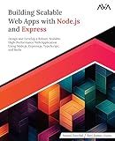 Building Scalable Web Apps with Node.js and Express: Design and Develop a Robust, Scalable, High-Performance Web Application Using Node.js, Express.js, TypeScript, and Redis (English Edition)
