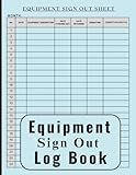 Equipment Sign Out Log book: The Equipment Checkout Log is Designed to Help you Save Time and Boost Efficiency.
