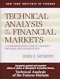 Technical Analysis of the Financial Markets: A Comprehensive Guide to Trading Methods and Applications
