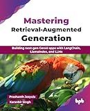 Mastering Retrieval-Augmented Generation: Building next-gen GenAI apps with LangChain, LlamaIndex, and LLMs (English Edition)