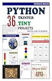 Python Tkinter 36 Tiny Projects: Practical Guide for Begineers | Beginner-Friendly GUI Projects to Learn Python by Doing | Learn Python GUI Design Through ... GUI Creative Projects and 500 Assignments)