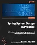 Spring System Design in Practice: Build scalable web applications using microservices and design patterns in Spring and Spring Boot