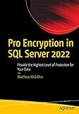 Pro Encryption in SQL Server 2022: Provide the Highest Level of Protection for Your Data