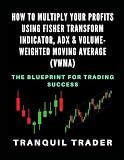 Maximizing Profits with the Fisher Transform Indicator, ADX, and Volume-Weighted Moving Average: The Blueprint for Trading Success