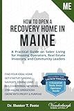 How to Open a Recovery Home in Maine: A Practical Guide on Recovery Housing for Operators, Real Estate Investors, and Community Leaders