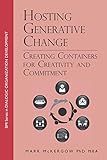 Hosting Generative Change: Creating Containers for Creativity and Commitment (BMI Series in Dialogic Organization Development)