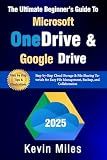 The Ultimate Beginner’s Guide to Microsoft OneDrive & Google Drive: Step-by-Step Cloud Storage & File Sharing Tutorials for Easy File Management, Backup, and Collaboration