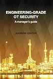 Engineering-Grade OT Security: A manager's guide