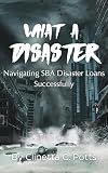 What A Disaster!!: Navigating SBA Disaster Loan Successfully