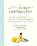 The Wellness Mama 5-Step Lifestyle Detox: The Essential DIY Guide to a Healthier, Cleaner, All-Natural Life