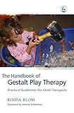 The Handbook of Gestalt Play Therapy: Practical Guidelines for Child Therapists