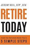 Retire Today: Create Your Retirement Master Plan in 5 Simple Steps