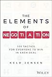 The Elements of Negotiation: 103 Tactics for Everyone to Win in Each Deal