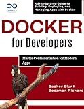 Docker for Developers: Master Containerization for Modern Apps : A Step-by-Step Guide to Building, Deploying, and Managing Apps with Docker
