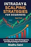 Intraday & Scalping Strategies for Beginners: Learn Super Trend, VWAP, Risk Management, and Trading Psychology to Trade Smarter