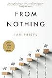 From Nothing: Everything You Need to Profit from Affiliate Marketing, Internet Marketing, Blogging, Online Business, e-Commerce and More… Starting With <$100
